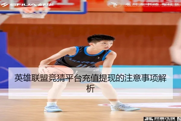 英雄联盟竞猜平台充值提现的注意事项解析